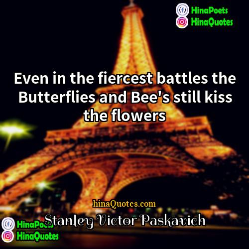 Stanley Victor Paskavich Quotes | Even in the fiercest battles the Butterflies